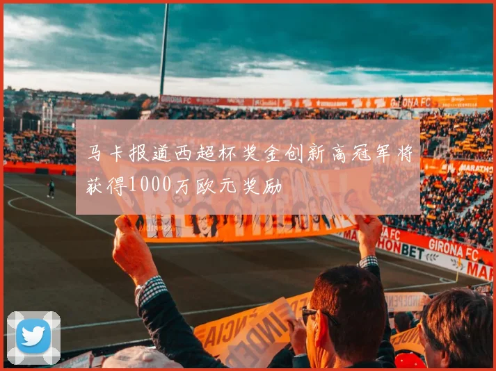 马卡报道西超杯奖金创新高冠军将获得1000万欧元奖励